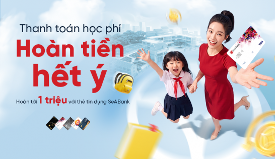  CHƯƠNG TRÌNH ƯU ĐÃI CHO CHỦ THẺ TÍN DỤNG QUỐC TẾ SEABANK KHI CHI TIÊU CHO GIÁO DỤC 